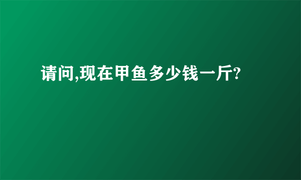 请问,现在甲鱼多少钱一斤?