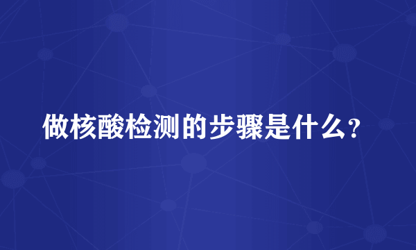 做核酸检测的步骤是什么？