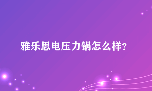 雅乐思电压力锅怎么样？