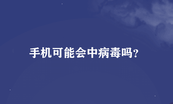 手机可能会中病毒吗？