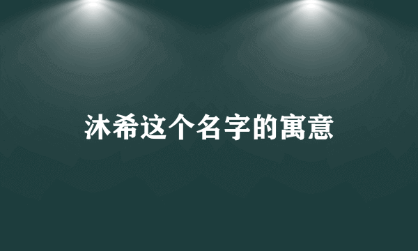 沐希这个名字的寓意