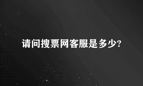 请问搜票网客服是多少?