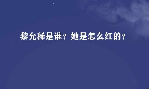 黎允稀是谁？她是怎么红的？