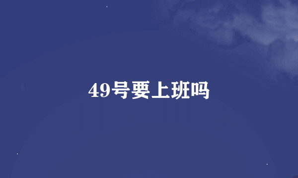 49号要上班吗