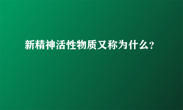 新精神活性物质又称为什么？