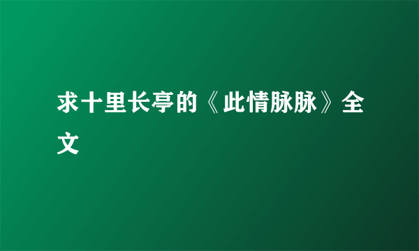 求十里长亭的《此情脉脉》全文