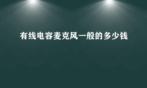 有线电容麦克风一般的多少钱