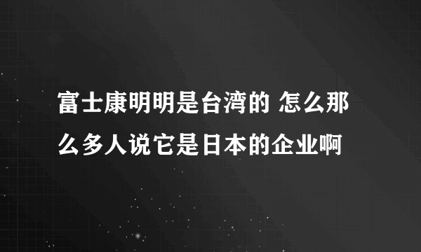 富士康明明是台湾的 怎么那么多人说它是日本的企业啊