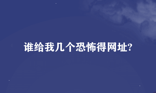 谁给我几个恐怖得网址?