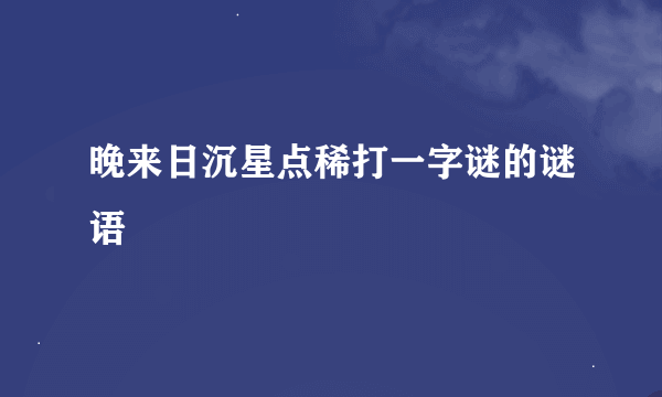 晚来日沉星点稀打一字谜的谜语