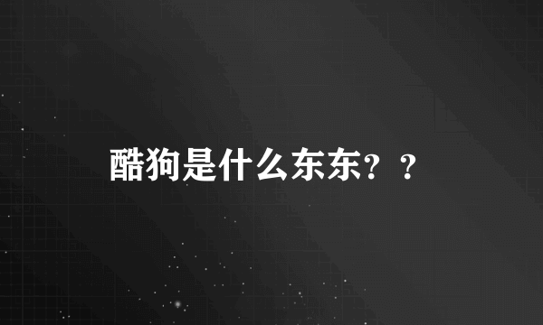 酷狗是什么东东？？