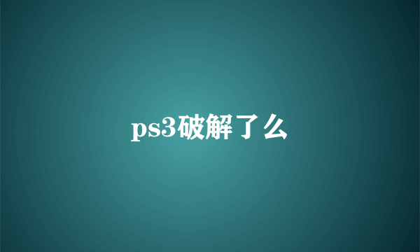 ps3破解了么