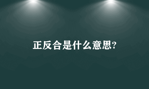 正反合是什么意思?