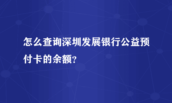 怎么查询深圳发展银行公益预付卡的余额？