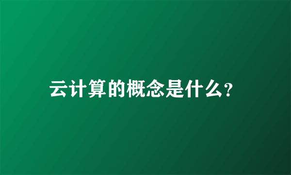 云计算的概念是什么？