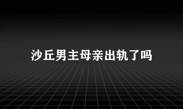 沙丘男主母亲出轨了吗