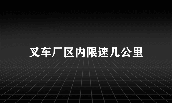 叉车厂区内限速几公里