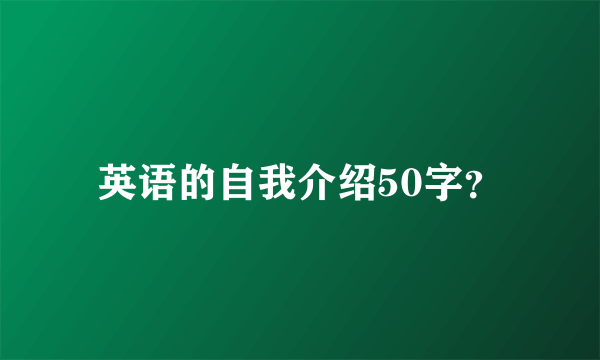 英语的自我介绍50字？