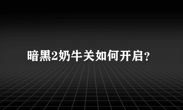 暗黑2奶牛关如何开启？