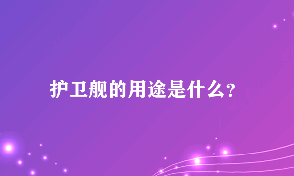 护卫舰的用途是什么？