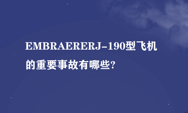 EMBRAERERJ-190型飞机的重要事故有哪些?