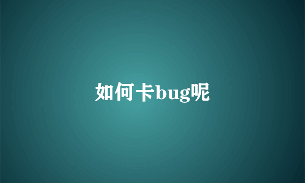 如何卡bug呢