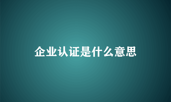 企业认证是什么意思