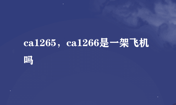 ca1265，ca1266是一架飞机吗