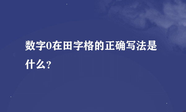 数字0在田字格的正确写法是什么？