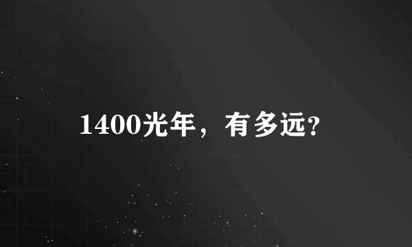 1400光年，有多远？