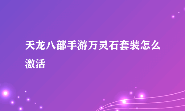 天龙八部手游万灵石套装怎么激活