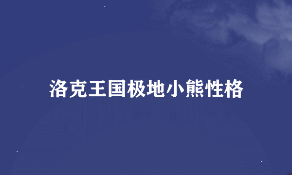 洛克王国极地小熊性格