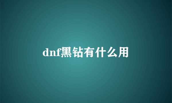 dnf黑钻有什么用