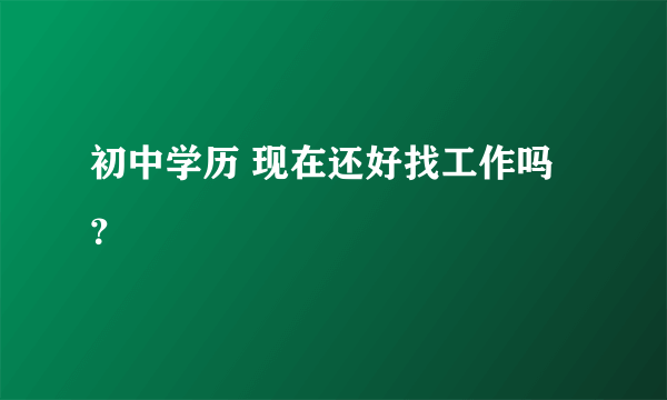 初中学历 现在还好找工作吗？