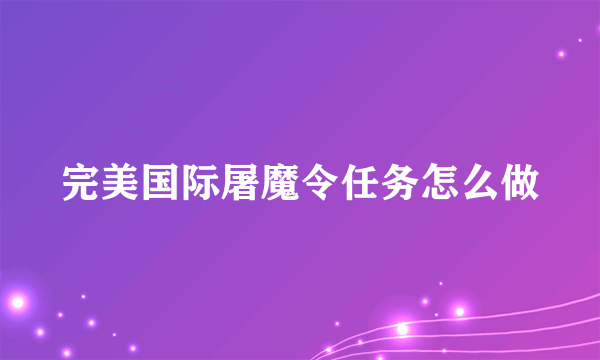 完美国际屠魔令任务怎么做