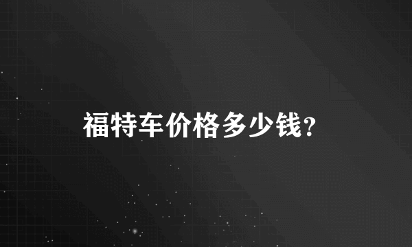 福特车价格多少钱？