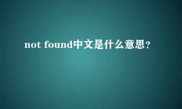 not found中文是什么意思？