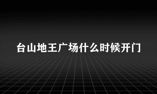 台山地王广场什么时候开门