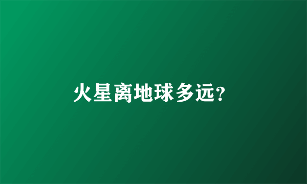 火星离地球多远？