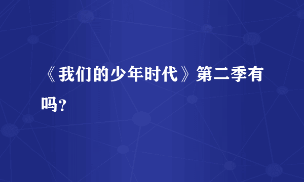 《我们的少年时代》第二季有吗？