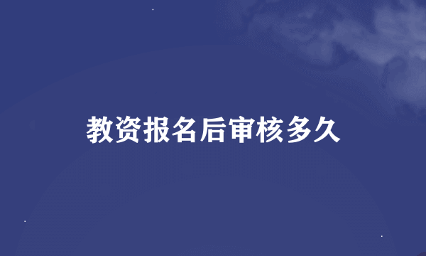 教资报名后审核多久