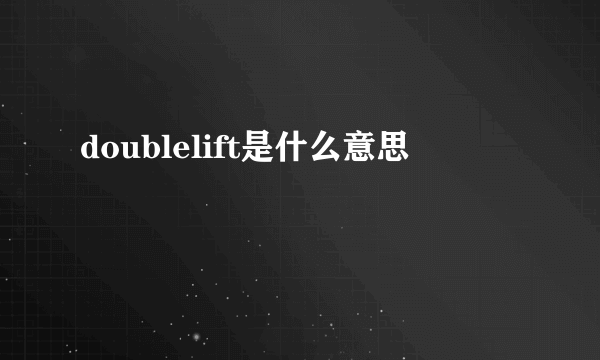 doublelift是什么意思