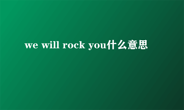 we will rock you什么意思