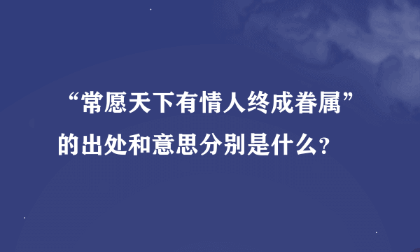 “常愿天下有情人终成眷属”的出处和意思分别是什么？