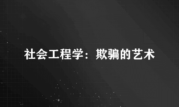 社会工程学：欺骗的艺术