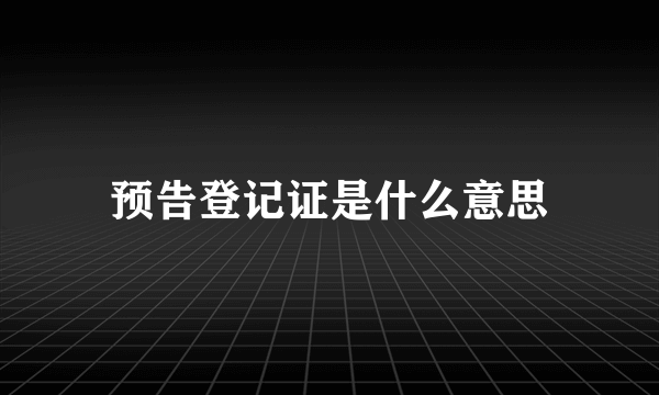 预告登记证是什么意思