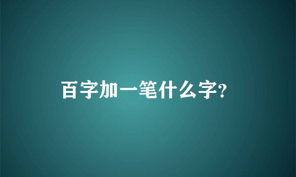 百字加一笔什么字？