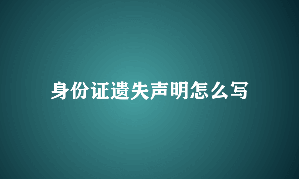 身份证遗失声明怎么写