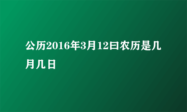 公历2016年3月12曰农历是几月几日