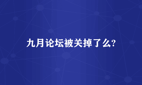 九月论坛被关掉了么?